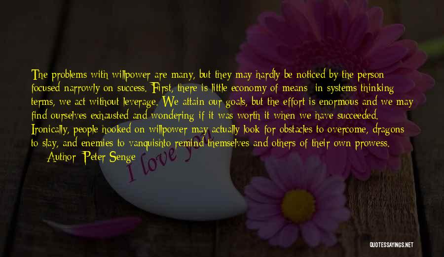 Peter Senge Quotes: The Problems With Willpower Are Many, But They May Hardly Be Noticed By The Person Focused Narrowly On Success. First,