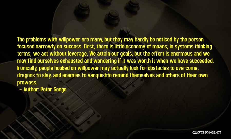 Peter Senge Quotes: The Problems With Willpower Are Many, But They May Hardly Be Noticed By The Person Focused Narrowly On Success. First,