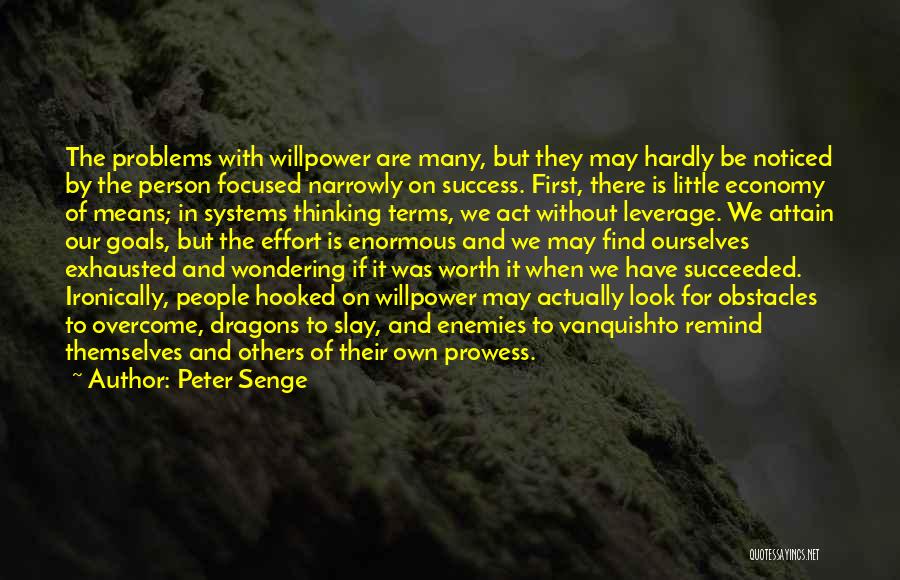 Peter Senge Quotes: The Problems With Willpower Are Many, But They May Hardly Be Noticed By The Person Focused Narrowly On Success. First,