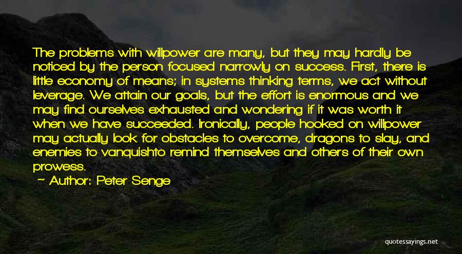 Peter Senge Quotes: The Problems With Willpower Are Many, But They May Hardly Be Noticed By The Person Focused Narrowly On Success. First,