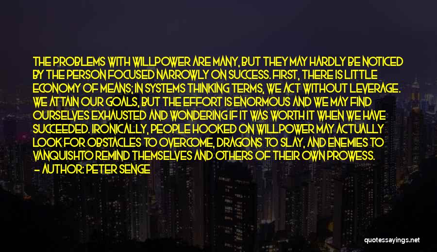 Peter Senge Quotes: The Problems With Willpower Are Many, But They May Hardly Be Noticed By The Person Focused Narrowly On Success. First,