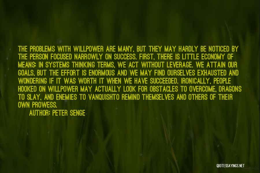 Peter Senge Quotes: The Problems With Willpower Are Many, But They May Hardly Be Noticed By The Person Focused Narrowly On Success. First,