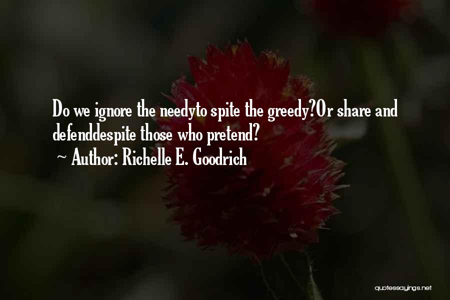 Richelle E. Goodrich Quotes: Do We Ignore The Needyto Spite The Greedy?or Share And Defenddespite Those Who Pretend?