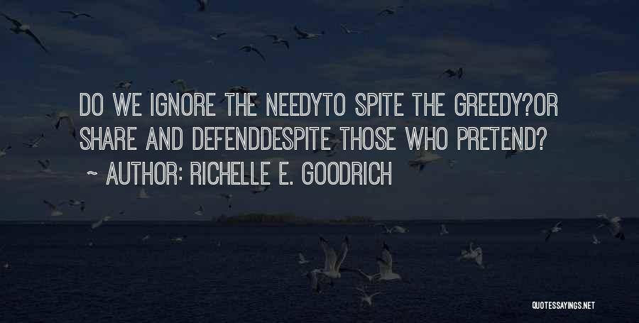 Richelle E. Goodrich Quotes: Do We Ignore The Needyto Spite The Greedy?or Share And Defenddespite Those Who Pretend?