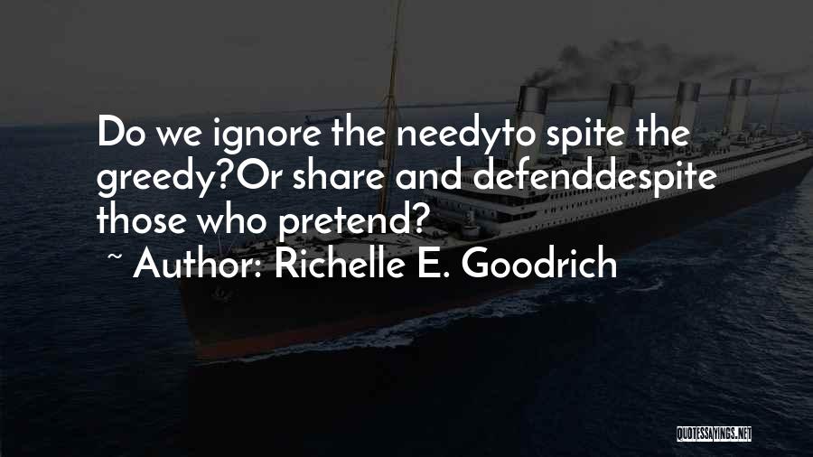 Richelle E. Goodrich Quotes: Do We Ignore The Needyto Spite The Greedy?or Share And Defenddespite Those Who Pretend?