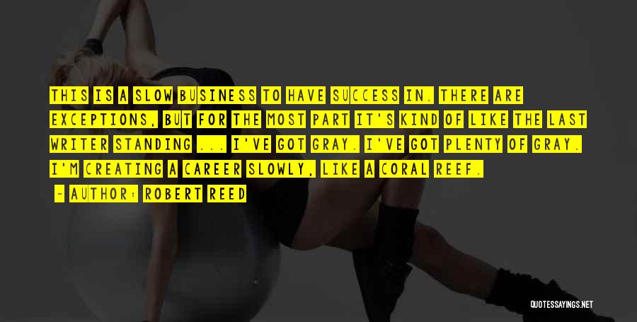 Robert Reed Quotes: This Is A Slow Business To Have Success In. There Are Exceptions, But For The Most Part It's Kind Of