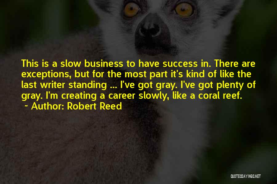 Robert Reed Quotes: This Is A Slow Business To Have Success In. There Are Exceptions, But For The Most Part It's Kind Of