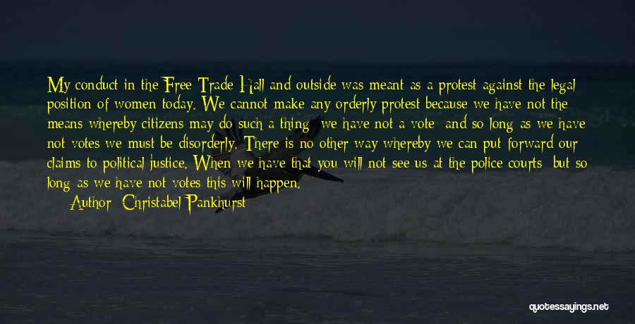 Christabel Pankhurst Quotes: My Conduct In The Free Trade Hall And Outside Was Meant As A Protest Against The Legal Position Of Women