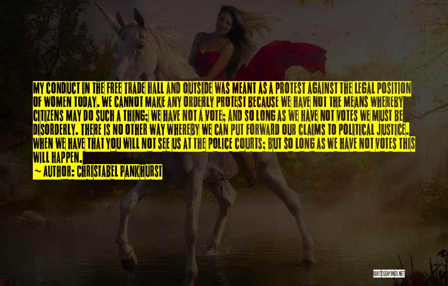Christabel Pankhurst Quotes: My Conduct In The Free Trade Hall And Outside Was Meant As A Protest Against The Legal Position Of Women