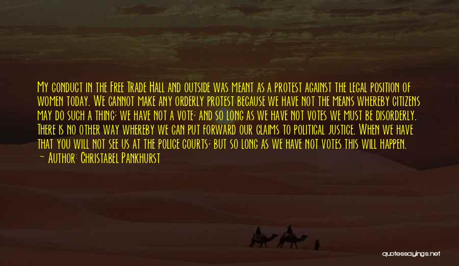 Christabel Pankhurst Quotes: My Conduct In The Free Trade Hall And Outside Was Meant As A Protest Against The Legal Position Of Women