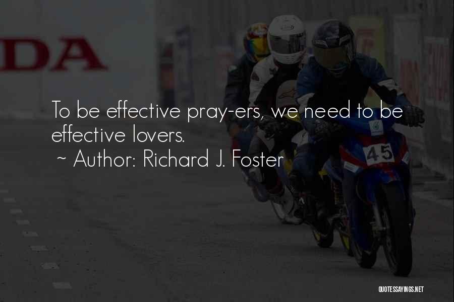Richard J. Foster Quotes: To Be Effective Pray-ers, We Need To Be Effective Lovers.