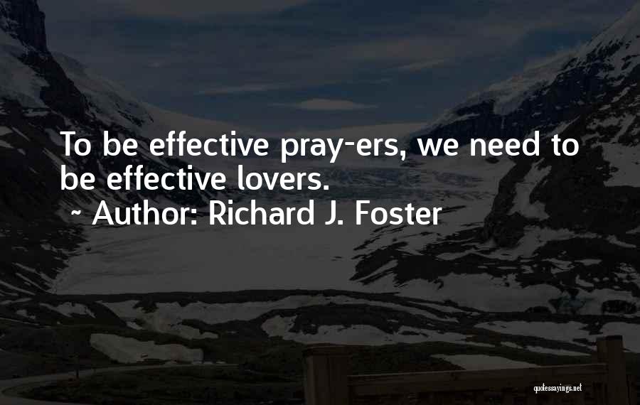 Richard J. Foster Quotes: To Be Effective Pray-ers, We Need To Be Effective Lovers.