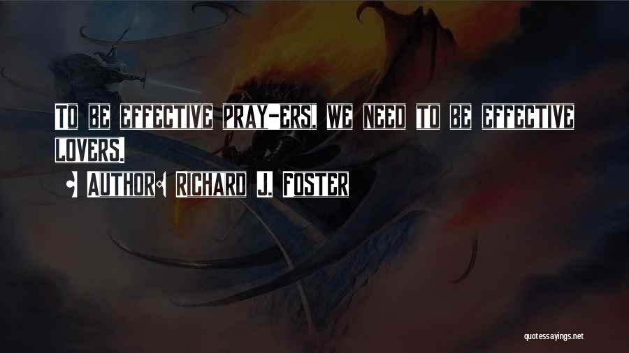 Richard J. Foster Quotes: To Be Effective Pray-ers, We Need To Be Effective Lovers.
