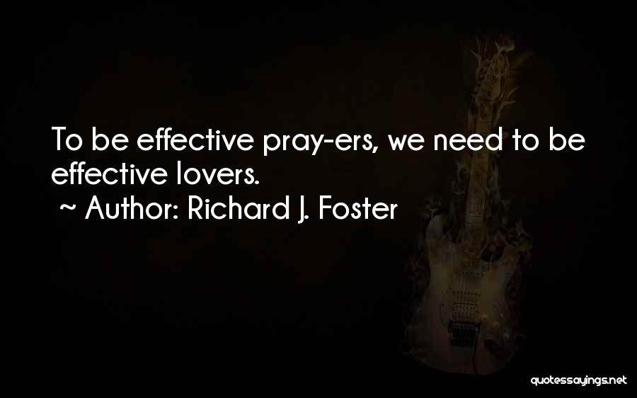Richard J. Foster Quotes: To Be Effective Pray-ers, We Need To Be Effective Lovers.