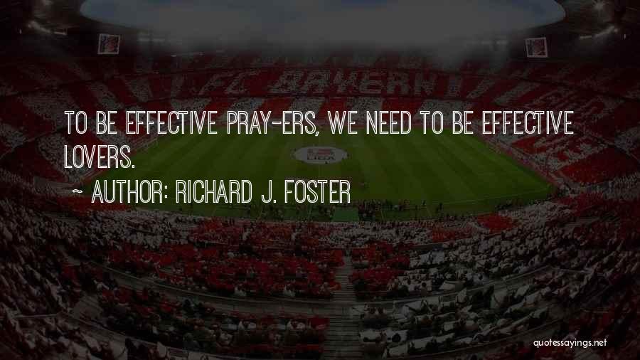 Richard J. Foster Quotes: To Be Effective Pray-ers, We Need To Be Effective Lovers.