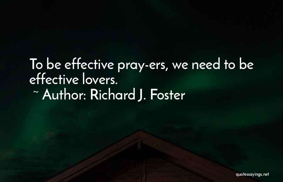 Richard J. Foster Quotes: To Be Effective Pray-ers, We Need To Be Effective Lovers.