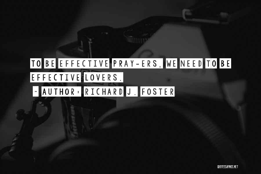 Richard J. Foster Quotes: To Be Effective Pray-ers, We Need To Be Effective Lovers.