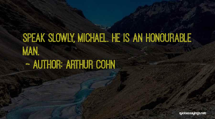 Arthur Cohn Quotes: Speak Slowly, Michael. He Is An Honourable Man.