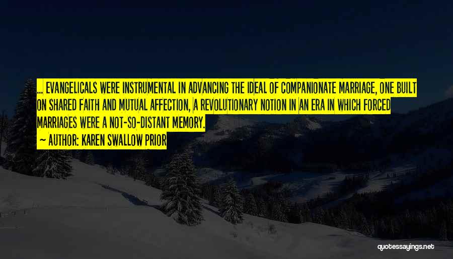 Karen Swallow Prior Quotes: ... Evangelicals Were Instrumental In Advancing The Ideal Of Companionate Marriage, One Built On Shared Faith And Mutual Affection, A