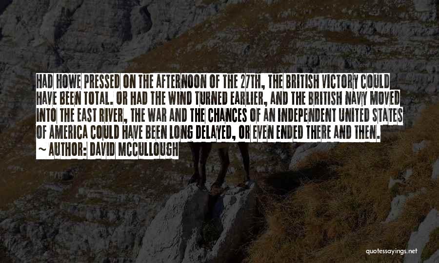 David McCullough Quotes: Had Howe Pressed On The Afternoon Of The 27th, The British Victory Could Have Been Total. Or Had The Wind