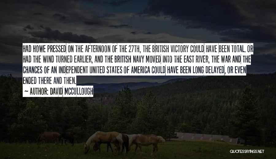 David McCullough Quotes: Had Howe Pressed On The Afternoon Of The 27th, The British Victory Could Have Been Total. Or Had The Wind