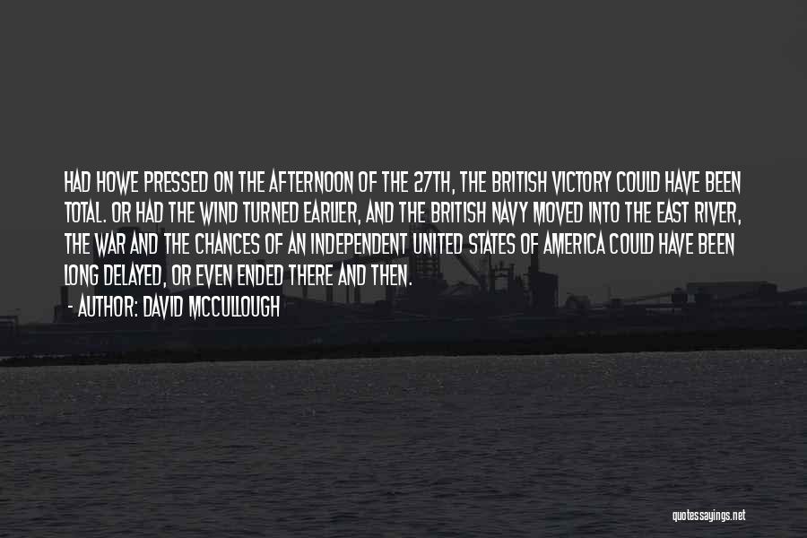 David McCullough Quotes: Had Howe Pressed On The Afternoon Of The 27th, The British Victory Could Have Been Total. Or Had The Wind