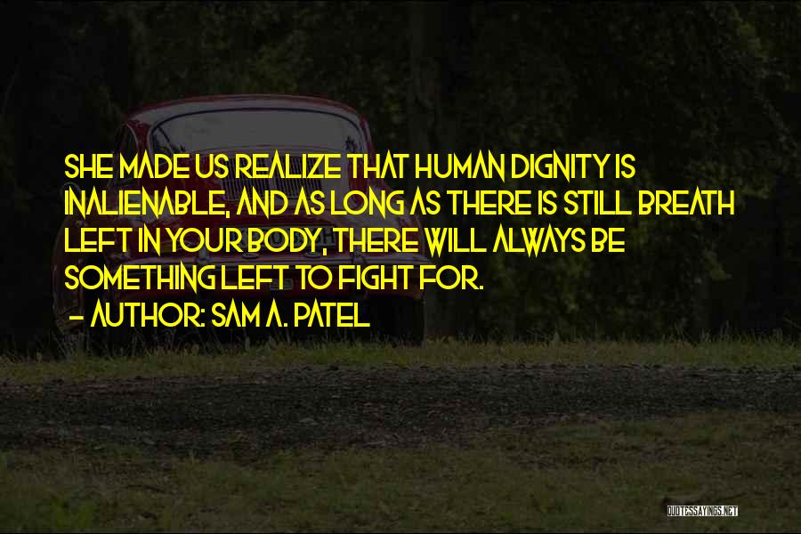 Sam A. Patel Quotes: She Made Us Realize That Human Dignity Is Inalienable, And As Long As There Is Still Breath Left In Your
