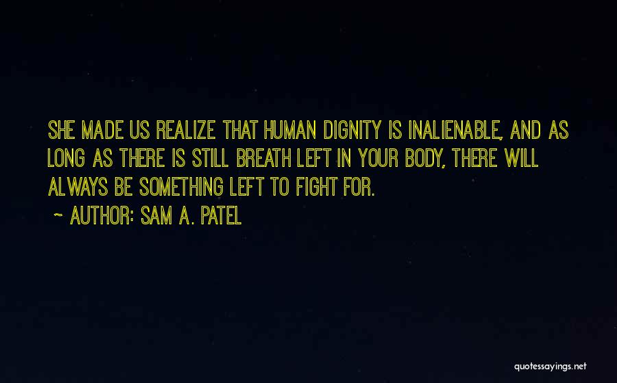 Sam A. Patel Quotes: She Made Us Realize That Human Dignity Is Inalienable, And As Long As There Is Still Breath Left In Your