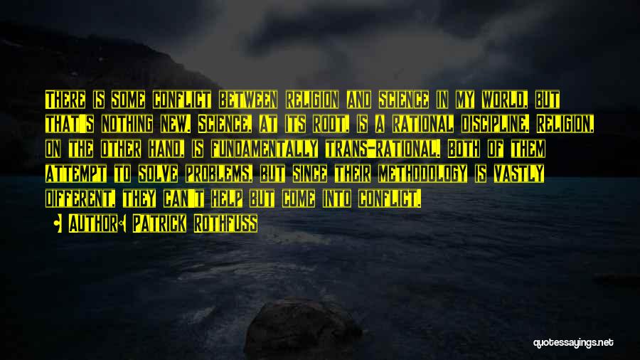 Patrick Rothfuss Quotes: There Is Some Conflict Between Religion And Science In My World, But That's Nothing New. Science, At Its Root, Is