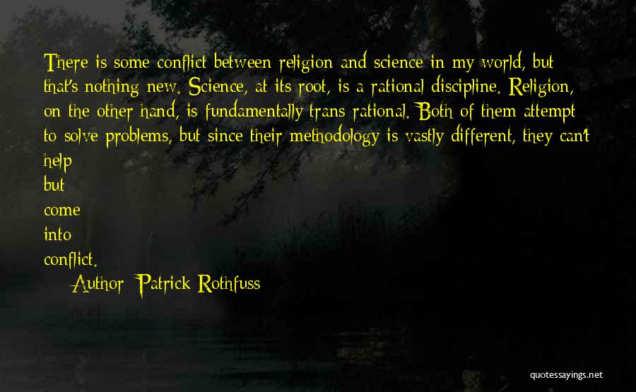 Patrick Rothfuss Quotes: There Is Some Conflict Between Religion And Science In My World, But That's Nothing New. Science, At Its Root, Is