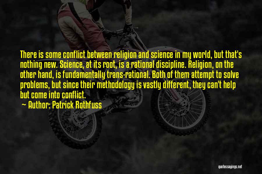 Patrick Rothfuss Quotes: There Is Some Conflict Between Religion And Science In My World, But That's Nothing New. Science, At Its Root, Is