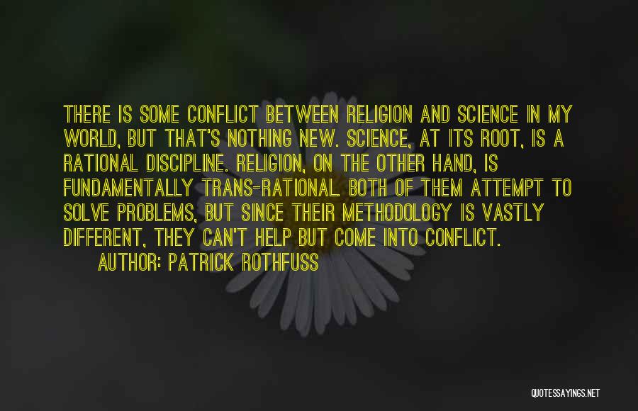 Patrick Rothfuss Quotes: There Is Some Conflict Between Religion And Science In My World, But That's Nothing New. Science, At Its Root, Is