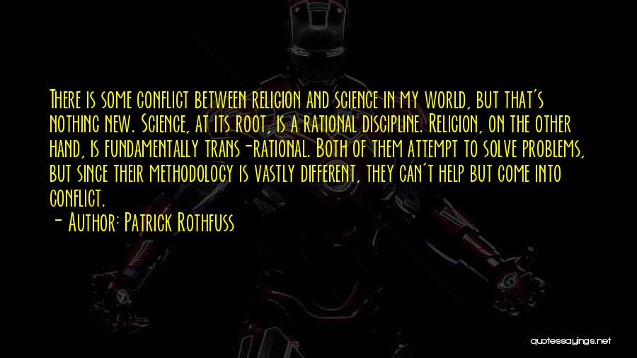 Patrick Rothfuss Quotes: There Is Some Conflict Between Religion And Science In My World, But That's Nothing New. Science, At Its Root, Is