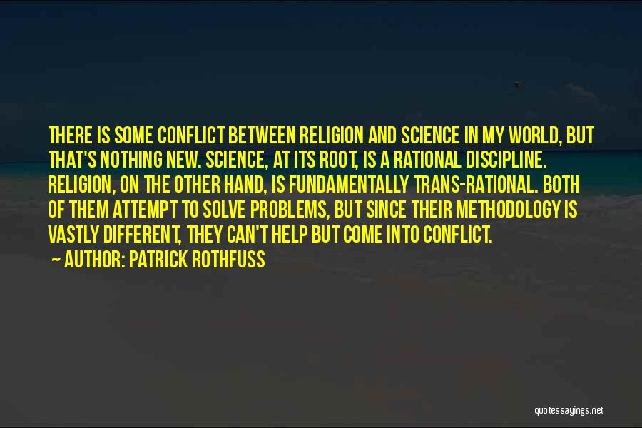 Patrick Rothfuss Quotes: There Is Some Conflict Between Religion And Science In My World, But That's Nothing New. Science, At Its Root, Is