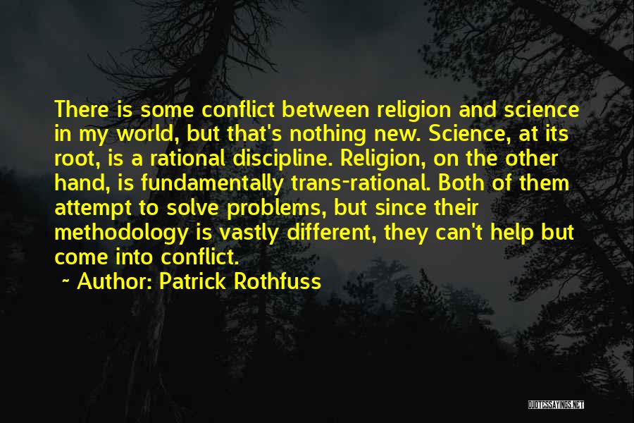 Patrick Rothfuss Quotes: There Is Some Conflict Between Religion And Science In My World, But That's Nothing New. Science, At Its Root, Is