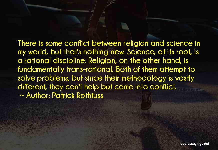 Patrick Rothfuss Quotes: There Is Some Conflict Between Religion And Science In My World, But That's Nothing New. Science, At Its Root, Is