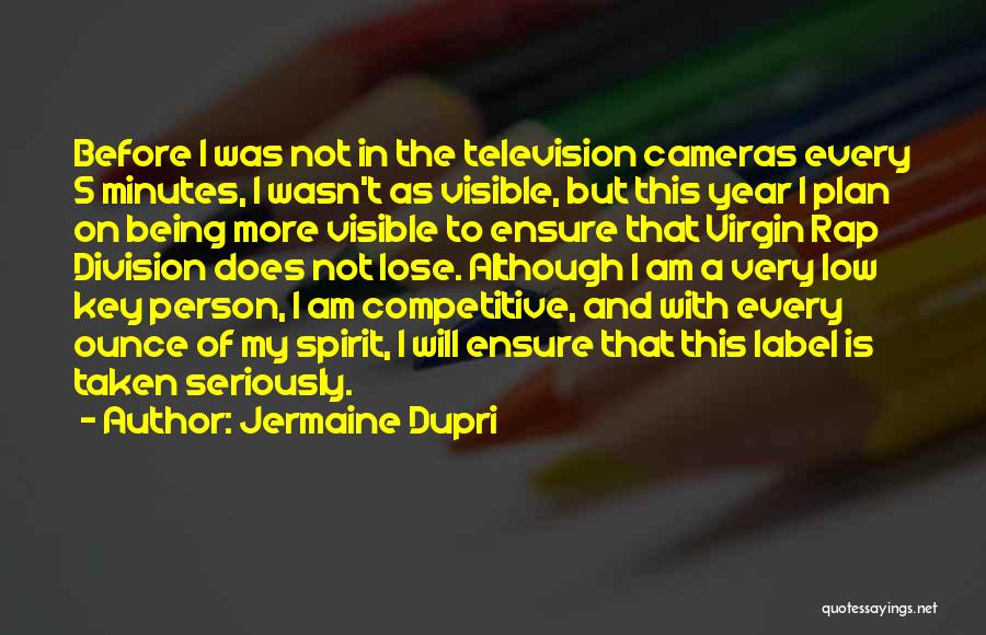 Jermaine Dupri Quotes: Before I Was Not In The Television Cameras Every 5 Minutes, I Wasn't As Visible, But This Year I Plan
