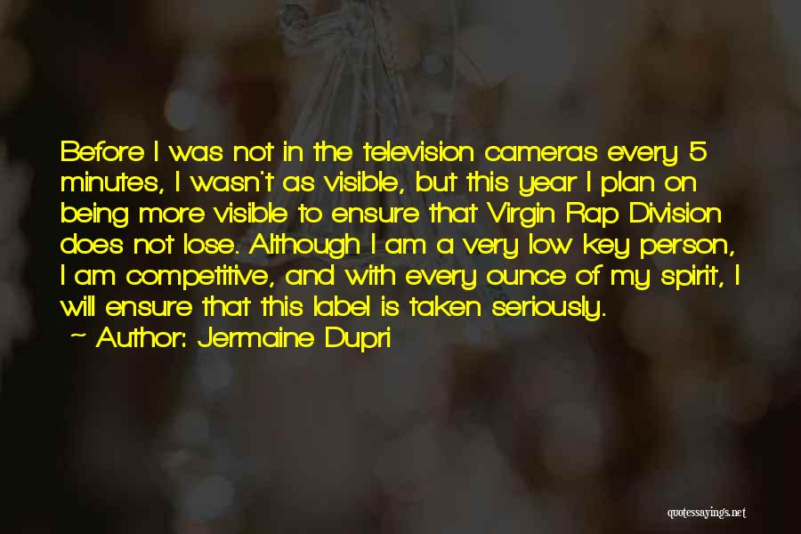 Jermaine Dupri Quotes: Before I Was Not In The Television Cameras Every 5 Minutes, I Wasn't As Visible, But This Year I Plan