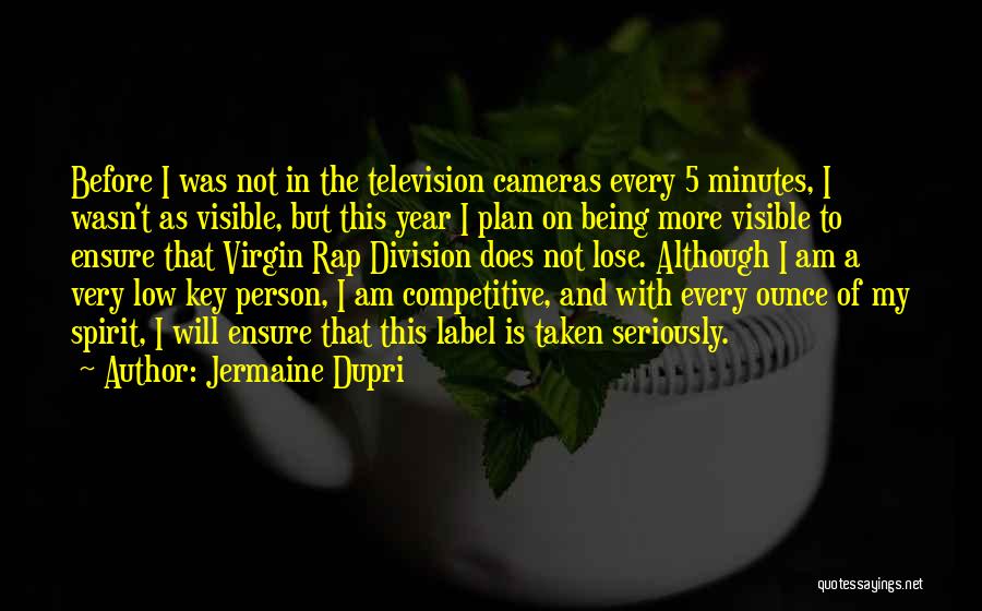 Jermaine Dupri Quotes: Before I Was Not In The Television Cameras Every 5 Minutes, I Wasn't As Visible, But This Year I Plan