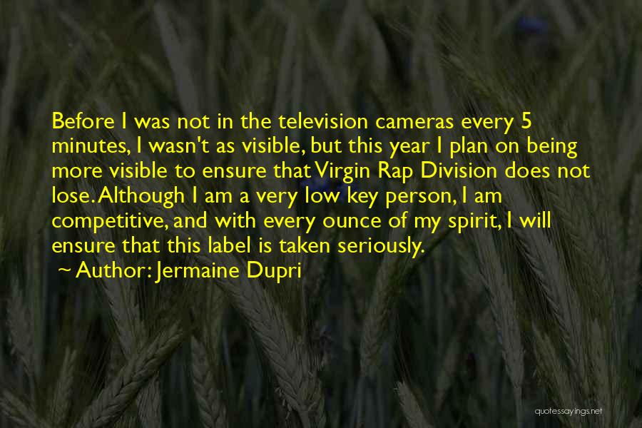 Jermaine Dupri Quotes: Before I Was Not In The Television Cameras Every 5 Minutes, I Wasn't As Visible, But This Year I Plan