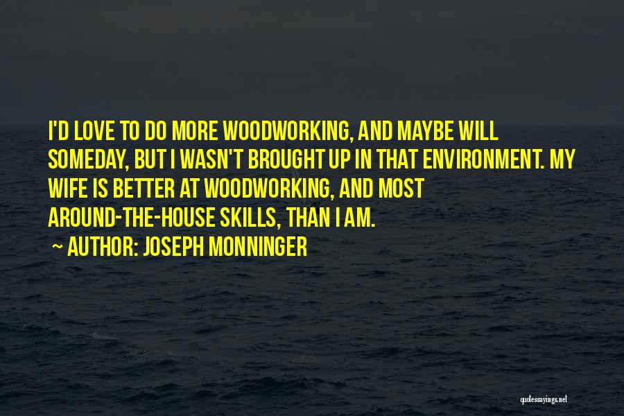 Joseph Monninger Quotes: I'd Love To Do More Woodworking, And Maybe Will Someday, But I Wasn't Brought Up In That Environment. My Wife