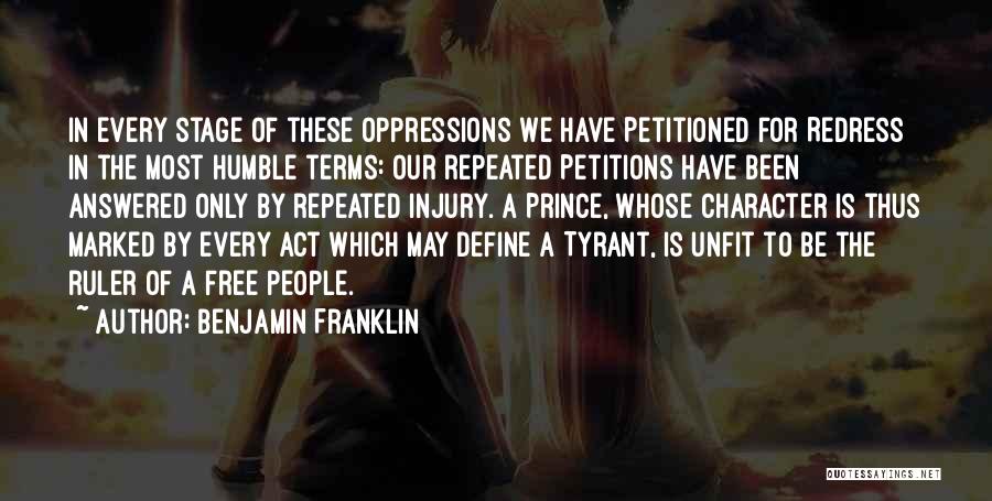Benjamin Franklin Quotes: In Every Stage Of These Oppressions We Have Petitioned For Redress In The Most Humble Terms: Our Repeated Petitions Have