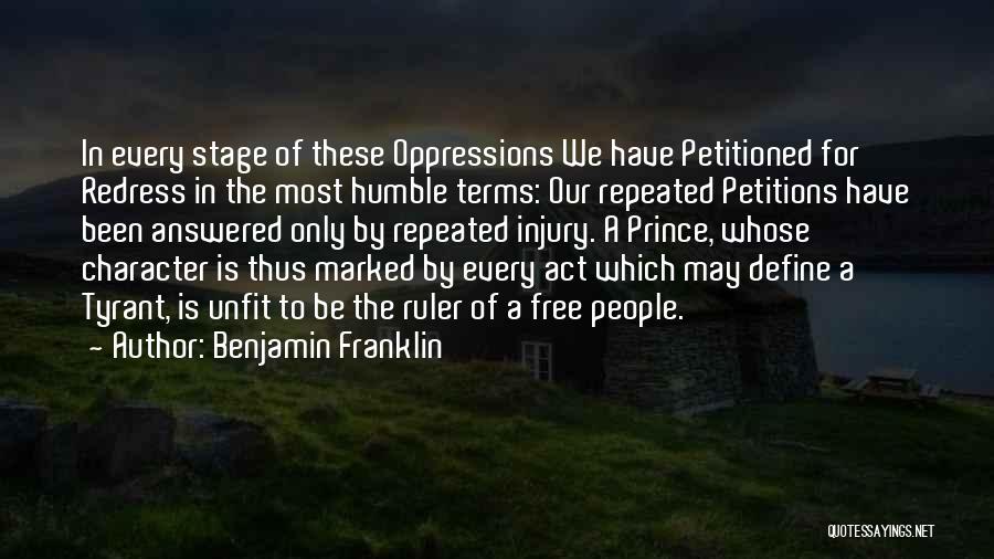Benjamin Franklin Quotes: In Every Stage Of These Oppressions We Have Petitioned For Redress In The Most Humble Terms: Our Repeated Petitions Have