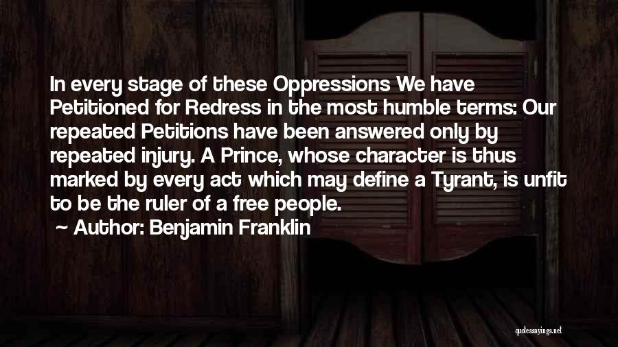 Benjamin Franklin Quotes: In Every Stage Of These Oppressions We Have Petitioned For Redress In The Most Humble Terms: Our Repeated Petitions Have