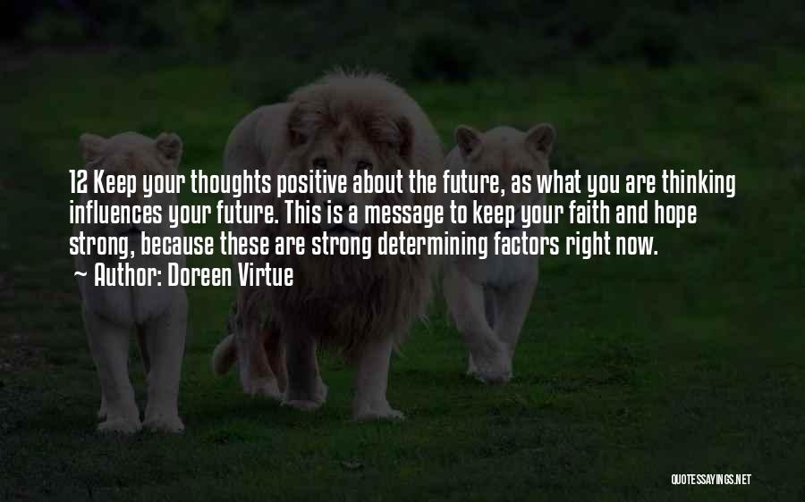 Doreen Virtue Quotes: 12 Keep Your Thoughts Positive About The Future, As What You Are Thinking Influences Your Future. This Is A Message