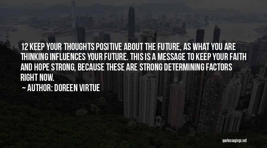 Doreen Virtue Quotes: 12 Keep Your Thoughts Positive About The Future, As What You Are Thinking Influences Your Future. This Is A Message