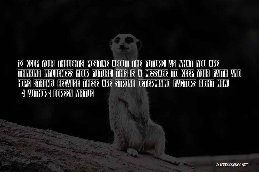 Doreen Virtue Quotes: 12 Keep Your Thoughts Positive About The Future, As What You Are Thinking Influences Your Future. This Is A Message