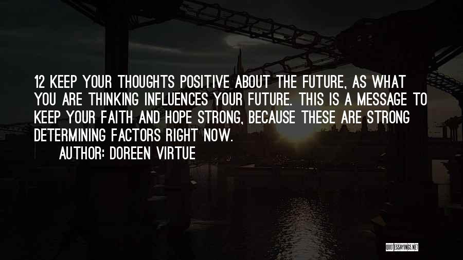 Doreen Virtue Quotes: 12 Keep Your Thoughts Positive About The Future, As What You Are Thinking Influences Your Future. This Is A Message