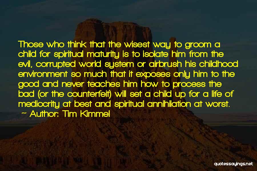 Tim Kimmel Quotes: Those Who Think That The Wisest Way To Groom A Child For Spiritual Maturity Is To Isolate Him From The