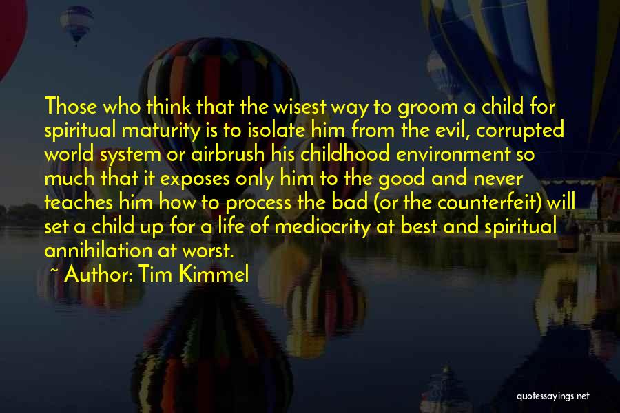 Tim Kimmel Quotes: Those Who Think That The Wisest Way To Groom A Child For Spiritual Maturity Is To Isolate Him From The